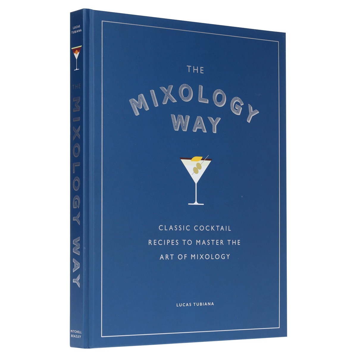 The Mixology Way: Classic Cocktail Recipes To Master The Art of Mixology by Lucas Tubiana - Non Fiction - Hardback