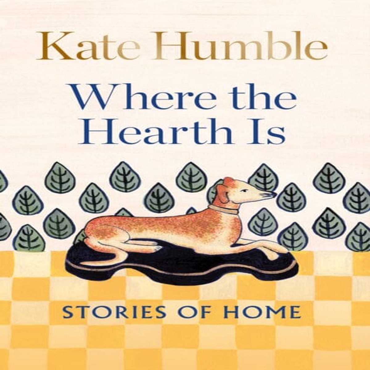 Where the Hearth Is: Stories of home by Kate Humble