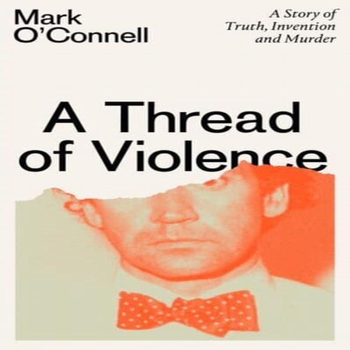A Thread of Violence : A Story of Truth, Invention, and Murder by Mark O'Connell