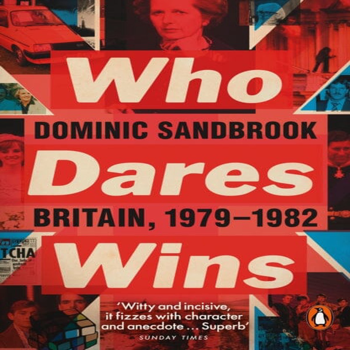 Who Dares Wins: Britain, 1979-1982 by Dominic Sandbrook