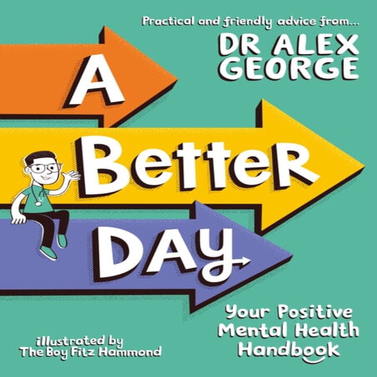 A Better Day: Your Positive Mental Health Handbook by Dr. Alex George
