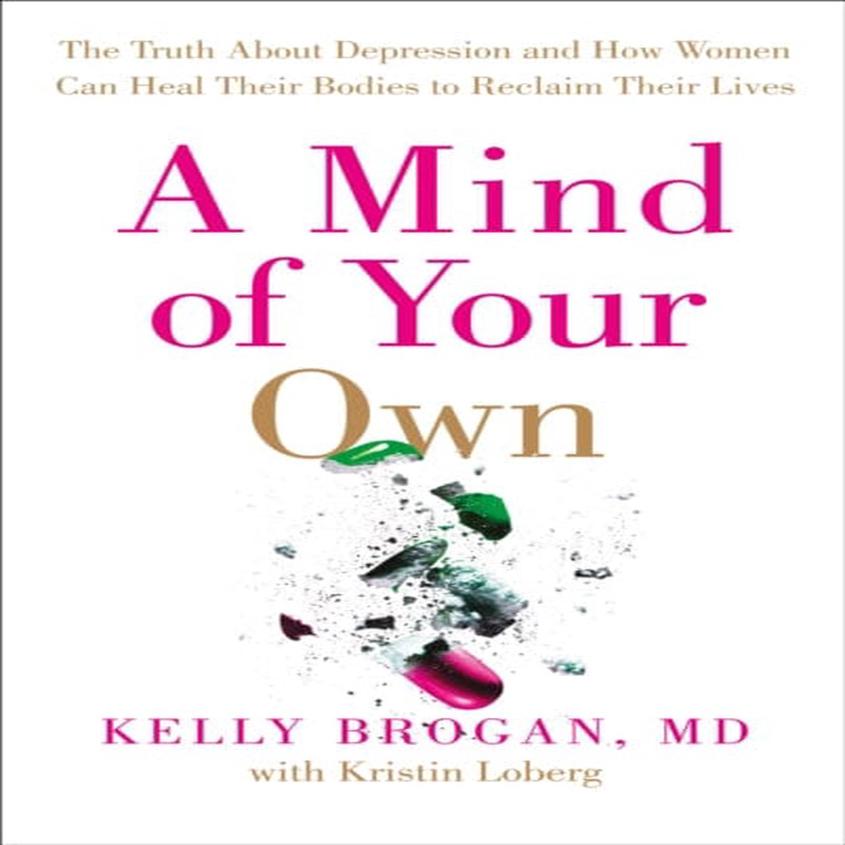 A Mind of Your Own: The Truth About Depression and How Women Can Heal Their Bodies to Reclaim Their Lives by Dr Kelly Brogan